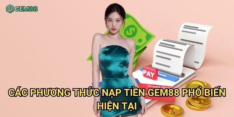 Các phương thức nạp tiền Gem88 phổ biến hiện tại